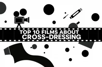 Films About Cross-Dressing: A Unique Cinematic Experience