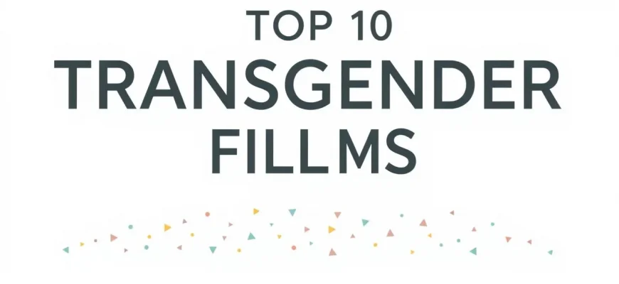 Top 10 Films About Transgender Experiences Top 10 Films About Transgender Experiences